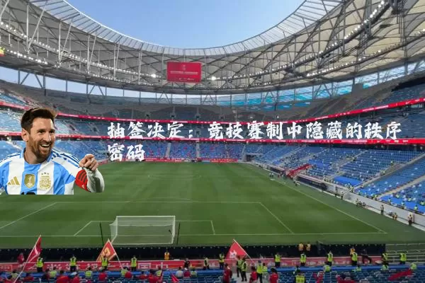 抽签决定:竞技赛制中隐藏的秩序密码