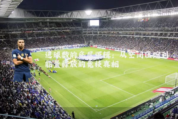 进球数的底层逻辑:从空间压缩到能量释放的竞技真相