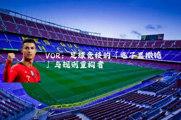 VOR:足球竞技的「电子显微镜」与规则重构者