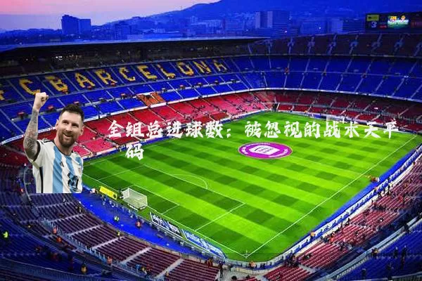 全组总进球数:被忽视的战术天平砝码
