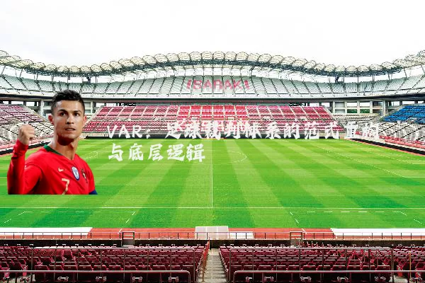 VAR：足球裁判体系的范式重构与底层逻辑