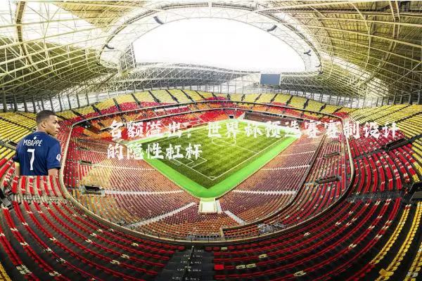 名额溢出:世界杯预选赛赛制设计的隐性杠杆