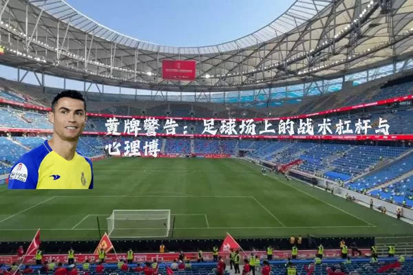 黄牌警告：足球场上的战术杠杆与心理博弈