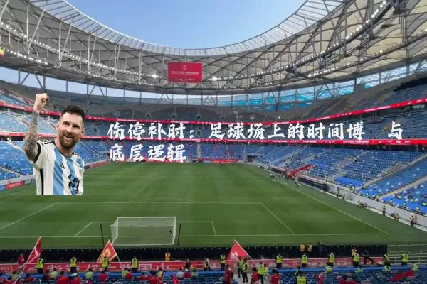伤停补时：足球场上的时间博弈与底层逻辑