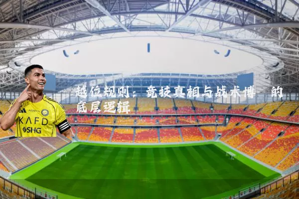 越位规则：竞技真相与战术博弈的底层逻辑